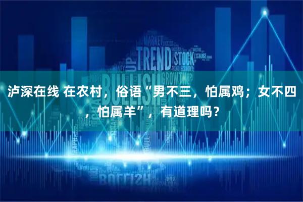 泸深在线 在农村，俗语“男不三，怕属鸡；女不四，怕属羊”，有道理吗？
