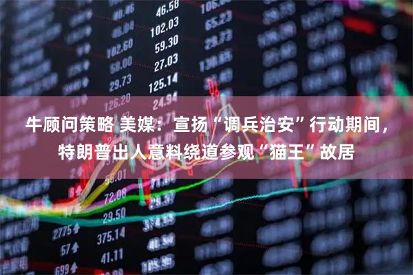 牛顾问策略 美媒：宣扬“调兵治安”行动期间，特朗普出人意料绕道参观“猫王”故居