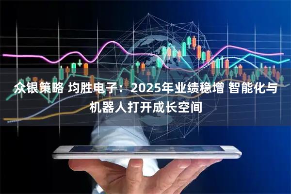 众银策略 均胜电子：2025年业绩稳增 智能化与机器人打开成长空间